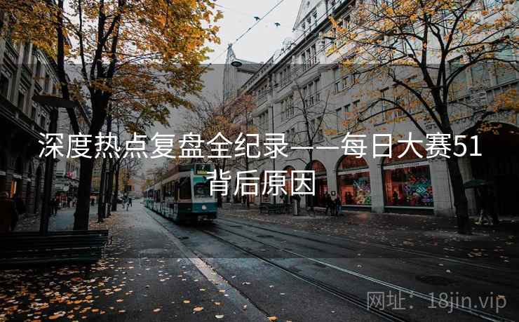 深度热点复盘全纪录——每日大赛51背后原因